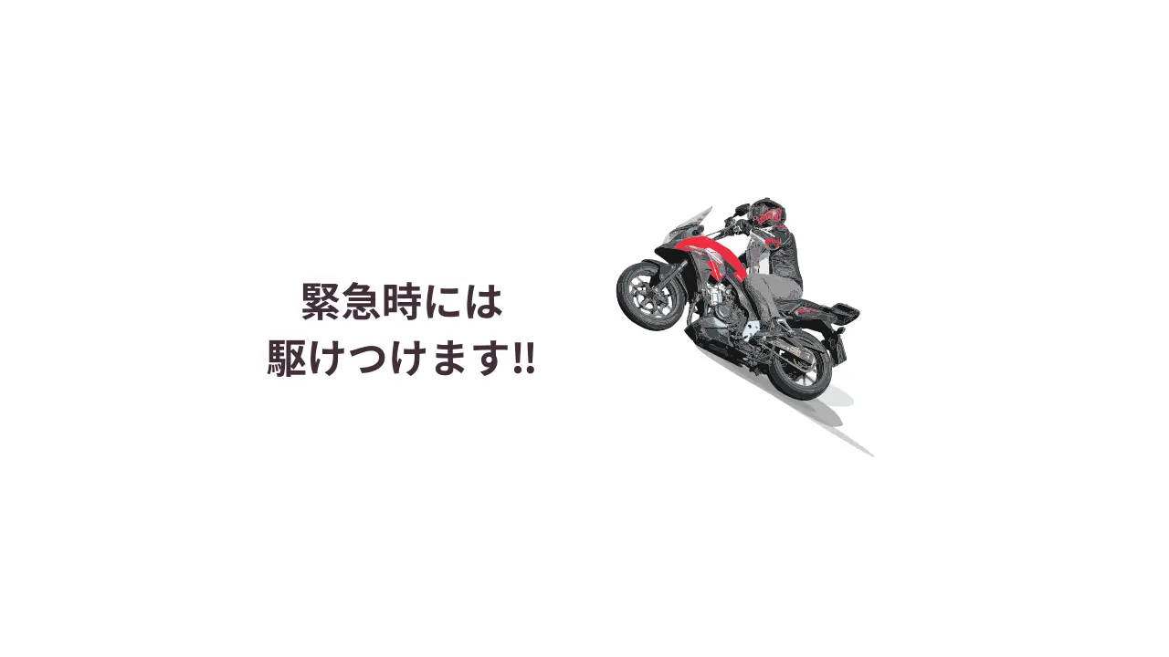 緊急時には、社用バイクで駆けつけます！
