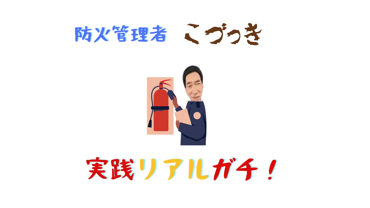 防火管理者こづっき実践リアルガチ！