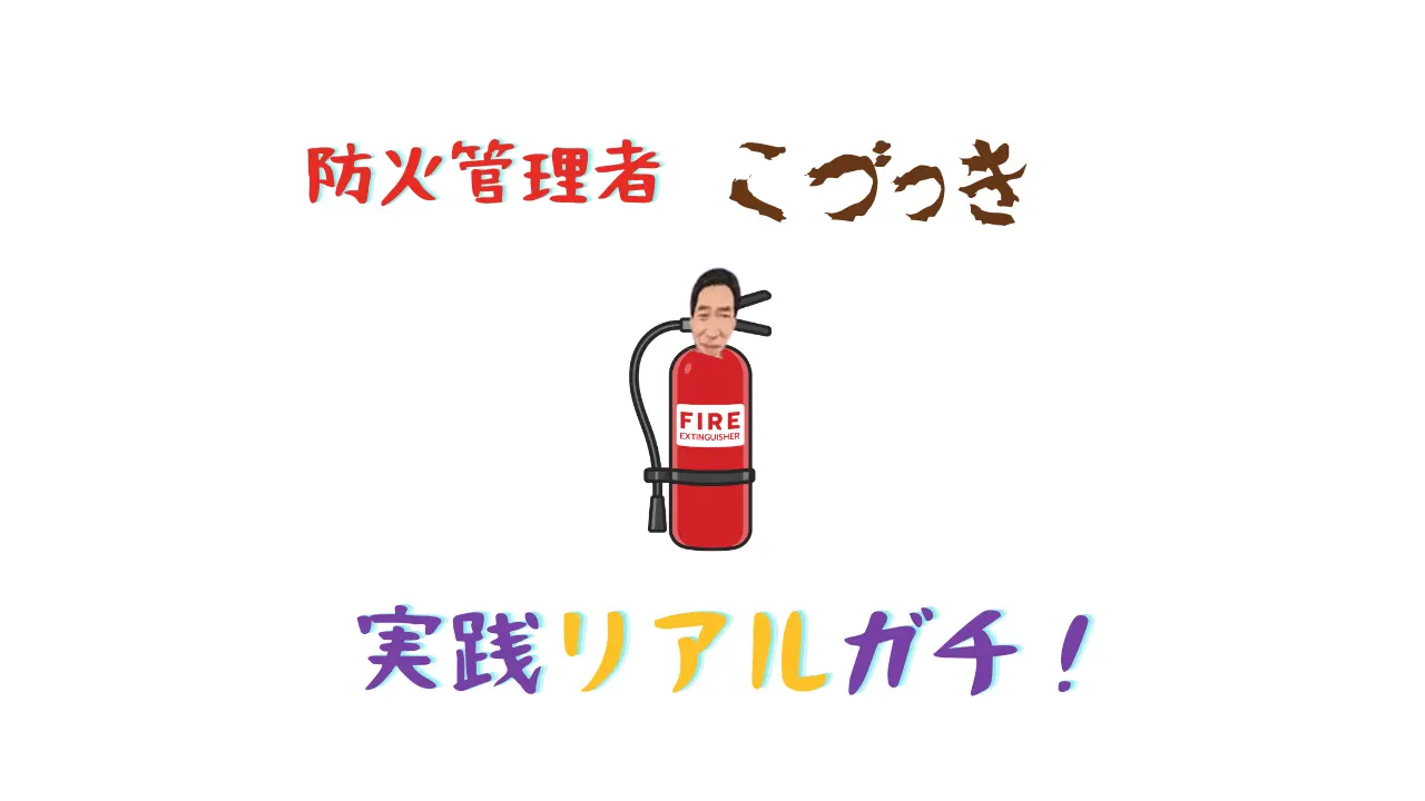 防火管理者のこづっき　実践リアルガチ